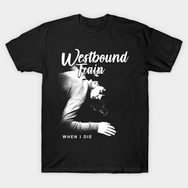 Westbound Train when i die T-Shirt by rararizky.bandung